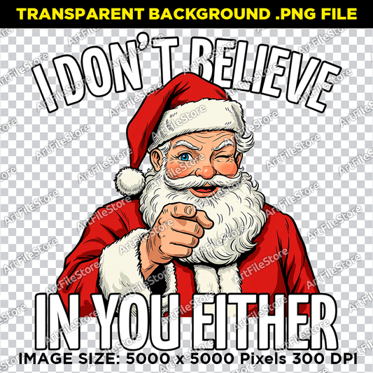 Bitmap artwork file featuring a humorous design with Santa Claus and the text "I don't believe in you either," perfect for festive holiday shirts and crafts.