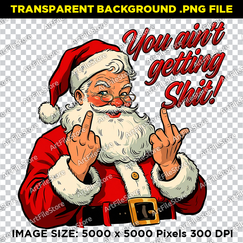 Bitmap artwork file featuring a cheeky design of Santa Claus with the text "You ain't getting Shit," ideal for funny and edgy holiday shirts.
